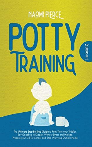 Potty Training 2 Books In 1 The Ultimate Step By Step Guide To Potty