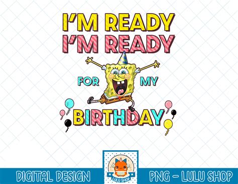 SpongeBob SquarePants I M Ready I M Ready For My Birthday Ta Inspire