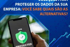 Solu Es Para Proteger Os Dados Da Sua Empresa Voc Sabe Quais S O As