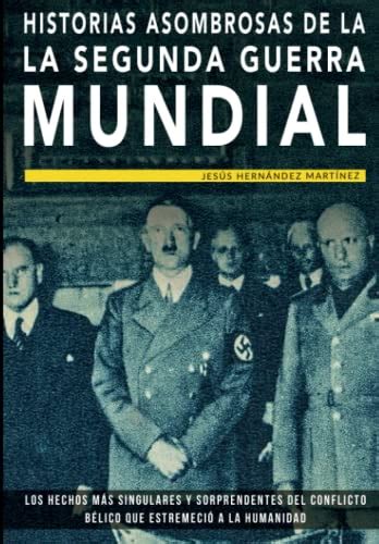 Historias asombrosas de la Segunda Guerra Mundial Los hechos más