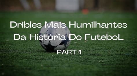 Dribles Mais Humilhantes Da Hist Ria Do Futebol Part Youtube