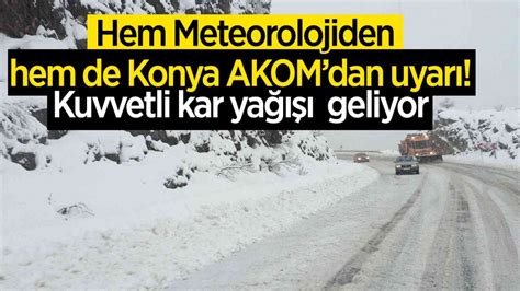 Hem Meteorolojiden Hem De Konya Akom Dan Uyar O B Lgeye Kuvvetli Kar