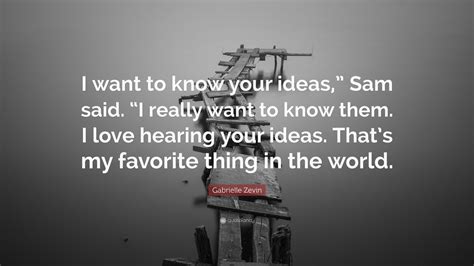 Gabrielle Zevin Quote I Want To Know Your Ideas Sam Said I Really