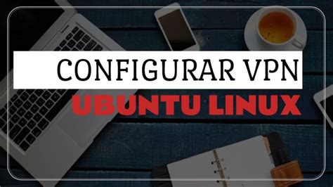 Gu A Completa Para Configurar Vpn En Linux Mundowin