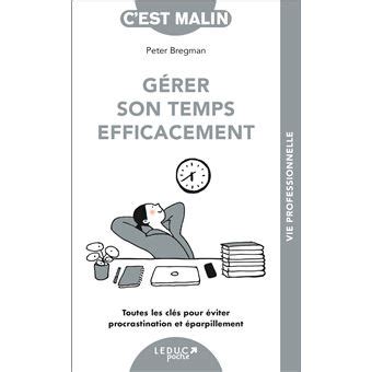 Gérer son temps efficacement Toutes les clés pour éviter