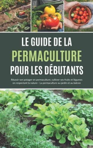 Le guide de la permaculture pour les débutants Réussir son potager en