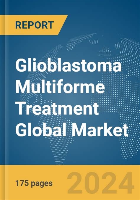 Glioblastoma Multiforme GBM Treatment Global Market Report 2023