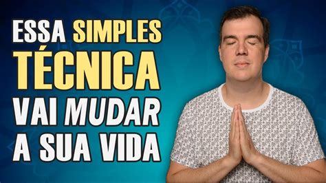 ESSA SIMPLES TÉCNICA VAI MUDAR A SUA VIDA E A SUA PROSPERIDADE