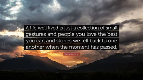 Hannah Brencher Quote: “A life well lived is just a collection of small