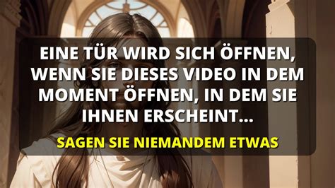 GOTT WIRD DICH SEGNEN EINE TÜR WIRD SICH ÖFFNEN ÖFFNE DAS VIDEO UM