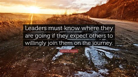 James M Kouzes Quote Leaders Must Know Where They Are Going If They