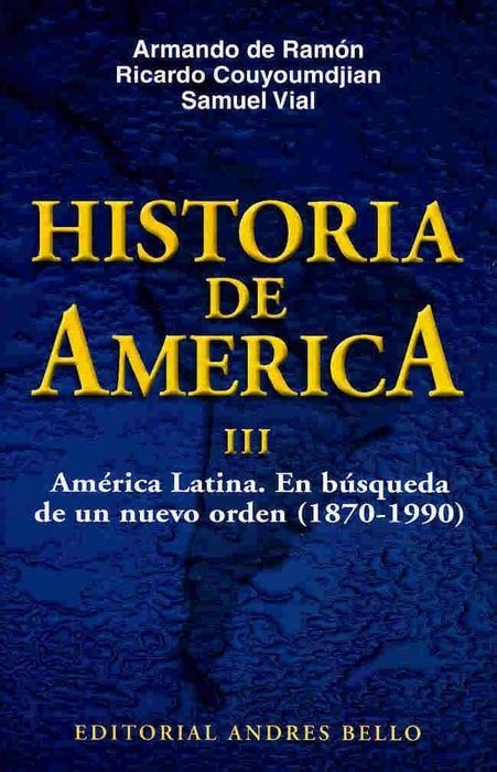 Historia De Am Rica Iii Am Rica Latina En B Squeda De Un Nuevo Orden By Armando De Ram N