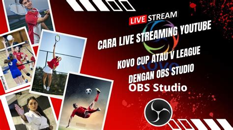 Cara Mudah Live Streaming Di Youtube Kovo Cup Atau V League Menggunakan