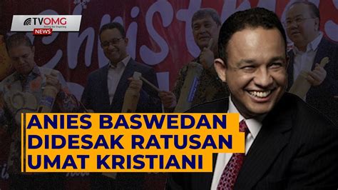 Anies Baswedan Didesak Ratusan Umat Kristiani YouTube