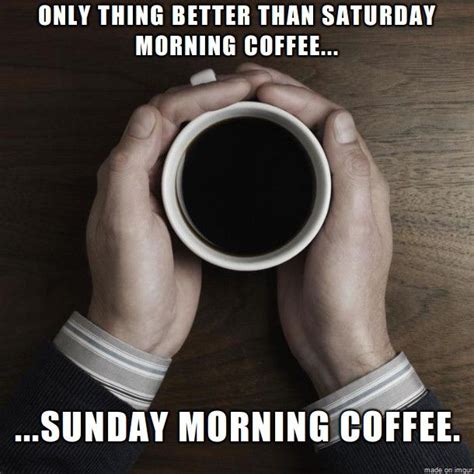 Pin By Sammi Oleary On Coffee Time Saturday Morning Coffee Sunday