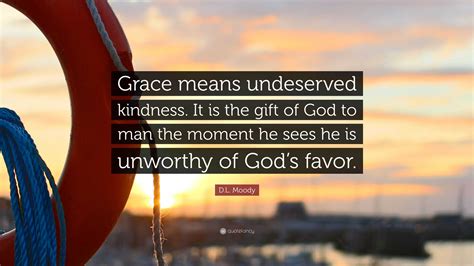 Dl Moody Quote Grace Means Undeserved Kindness It Is The T Of