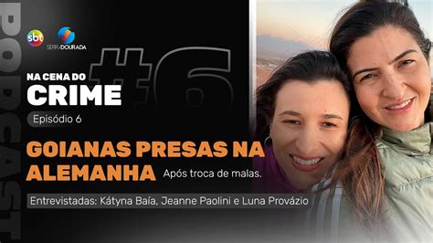 Na Cena Do Crime Epis Dio Goianas Presas Na Alemanha Ap S Troca De