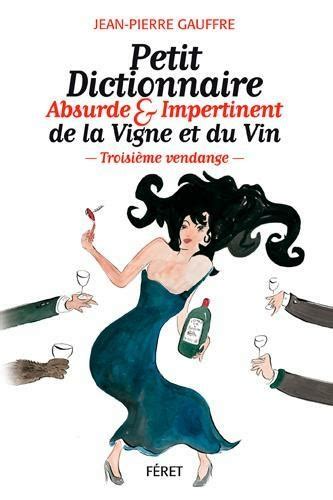 Petit Dictionnaire Absurde Et Impertinent De La Vigne Et Du Vin