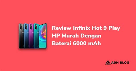 Review Infinix Hot 9 Play HP Murah Dengan Baterai 6000 MAh Adh Blog