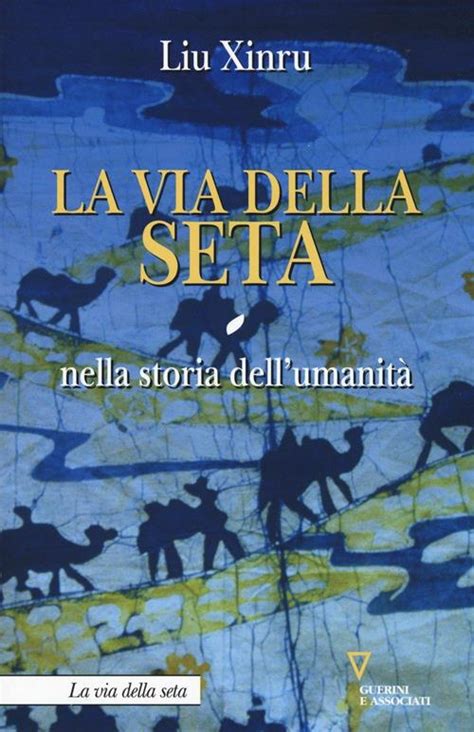 La via della seta nella storia dell umanità Liu Xinru Libro Guerini