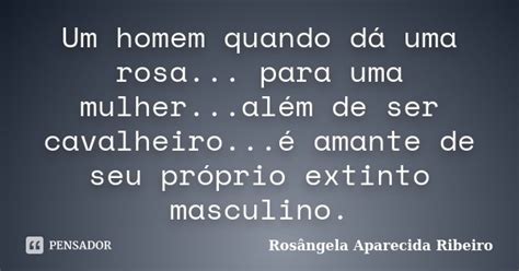 Um Homem Quando Dá Uma Rosa Para Uma Rosângela Aparecida Ribeiro