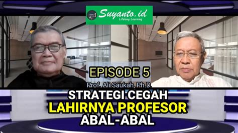 Prof Ali Saukah Ph D Cegah Profesor Abal Abal Eps 5 Suyantoid YouTube