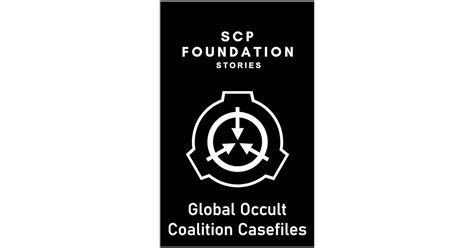 Scp Foundation Global Occult Coalition Casefiles By Scp Foundation