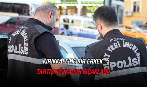 Kırıkkale de Bir Erkek Tartıştığı Sevgilisini Bıçakladı Yenigün Gazetesi