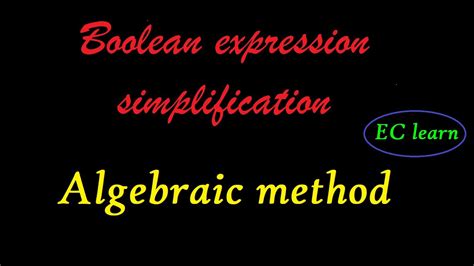 Boolean Expression Simplification Algebraic Method Youtube