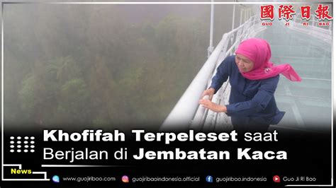 Khofifah Sempat Terpeleset Saat Berjalan Di Jembatan Kaca Seruni Bromo