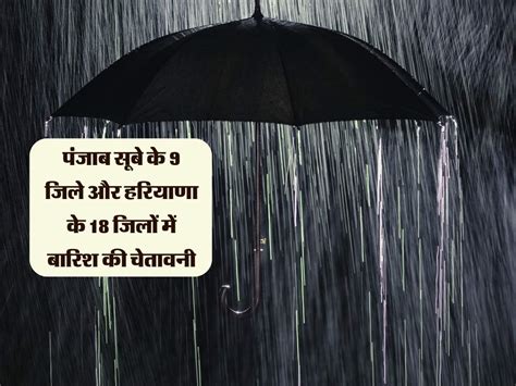 पंजाब सूबे के 9 जिले और हरियाणा के 18 जिलों में बारिश की चेतावनी