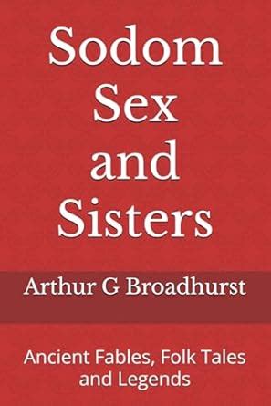 Sodom Sex And Sisters Ancient Fables Folk Tales And Legends Broadhurst Arthur G