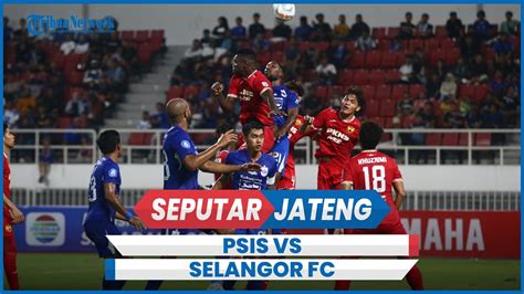 Psis Vs Selangor Fc Pelatih Akui Level Tim Tamu Sangat Baik Youtube