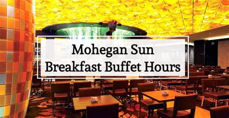 Mohegan Sun Breakfast Buffet Hours: All You Can Eat Buffet