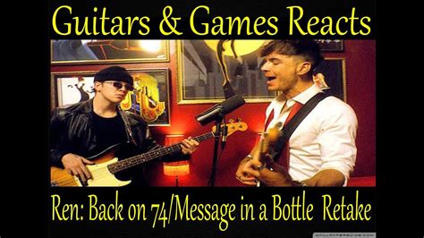 Guitars Games Reacts Ren Back On 74 Message In A Bottle Retake