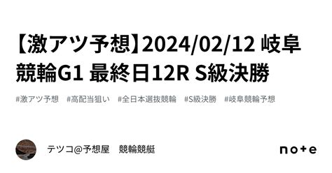 【🔥激アツ予想🔥】20240212 岐阜競輪g1 最終日12r S級決勝｜テツコ予想屋 競輪🚴‍♀️競艇🚤