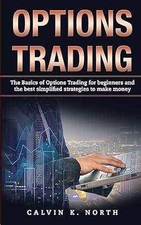 Options Trading The Basics Of Options Trading For Beginners And The