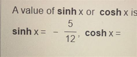 Solved A Value Of Sinhx Or Coshx Is Sinhx 512 Coshx Chegg