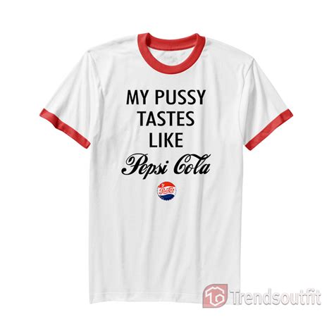 My Pussy Tastes Like Pepsi Cola Ringer Shirt Trends Outfit Custom Trendy Apparel In The Us