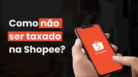 Taxação na Shopee como saber se foi taxado o que fazer e mais