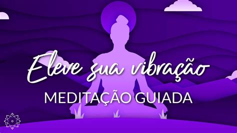 MEDITAÇÃO GUIADA ELEVE SUA VIBRAÇÃO COMPLETO BEM ESTAR YouTube