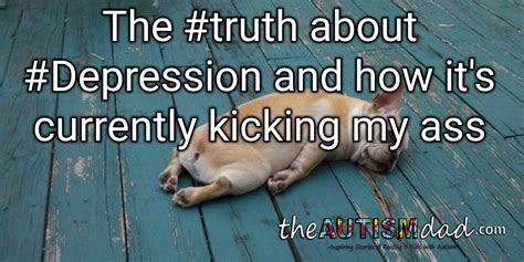 The Truth About Depression And How It S Currently Kicking My Ass The Autism Dad