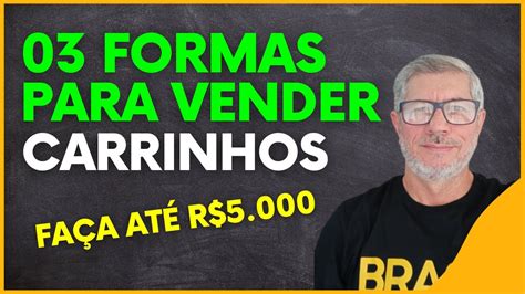 Formas De Voc Vender Seus Carrinhos E Faturar De Mil A Mil Reais