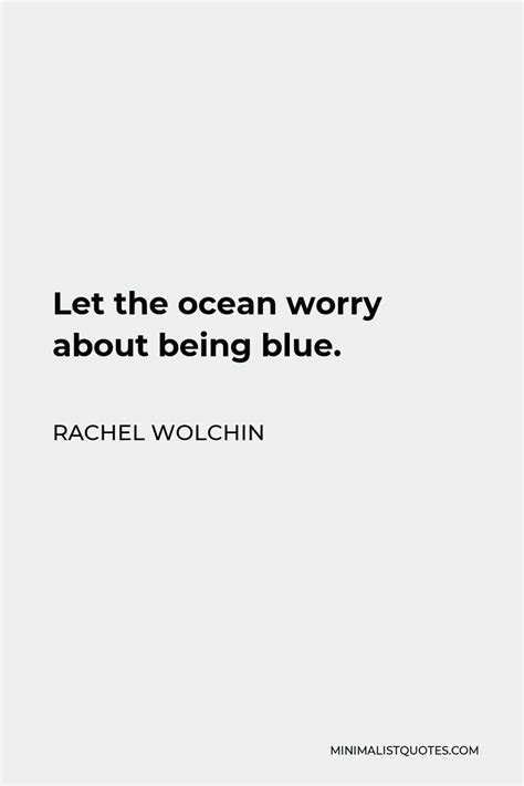 Rachel Wolchin Quote Let The Ocean Worry About Being Blue