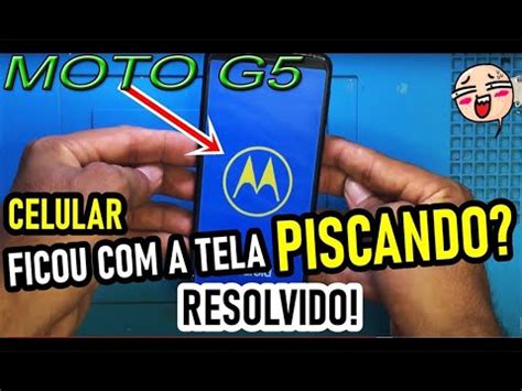 Moto G5 Liga E Desliga E Fica Piscando A Tela YouTube