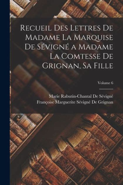 Recueil Des Lettres De Madame La Marquise De Sévigné a Madame La