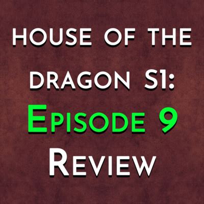 House Of The Dragon S1 Episode 9 Review From History Of Westeros Game