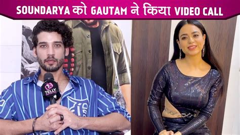 Gautam Vig Ne Soundarya Se Ki Video Call Par Baat Gautam Ne Kiya Bada