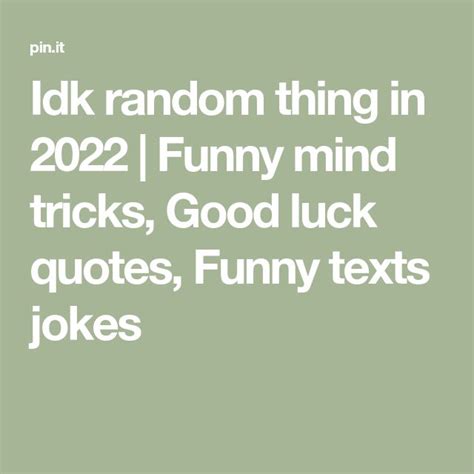 Idk Random Thing In Funny Mind Tricks Good Luck Quotes Funny