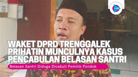 Waket Dprd Trenggalek Kami Berharap Kasus Santri Jadi Korban Cabul Ini